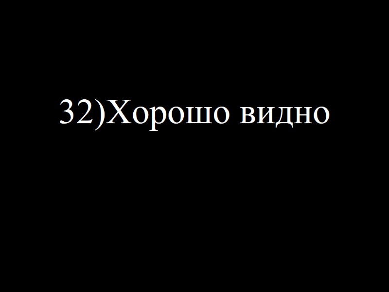 32)Хорошо видно